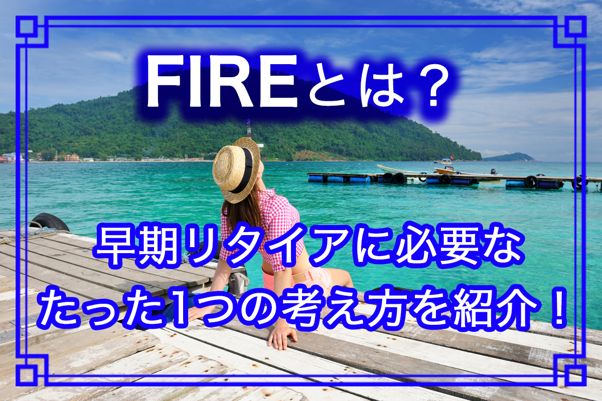 流行りのFIRE早期リタイアとは？「年収」よりも大切な方法を解説